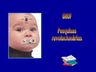 GROF Pesquisas  revolucionárias 