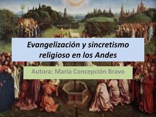 Evangelización y sincretismo
religioso en los Andes
Autora: María Concepción Bravo
 