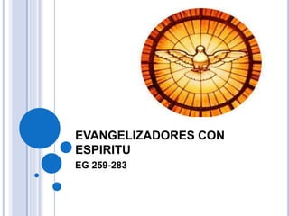 EVANGELIZADORES CON
ESPIRITU
EG 259-283
 