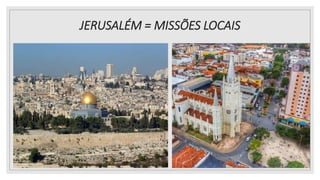 JERUSALÉM = MISSÕES LOCAIS
25/08/2023
 