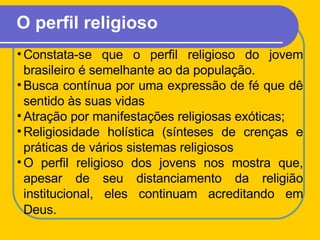 <ul><li>Constata-se que o perfil religioso do jovem brasileiro é semelhante ao da população. </li></ul><ul><li>Busca contí...