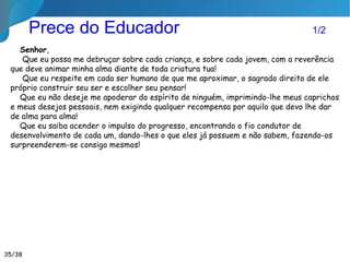 Referências
Livro O Evangelho Segundo o Espiritismo – Allan Kardec
O Livro dos Espíritos – Allan Kardec
Livro A Educação segundo o Espiritismo, Dora Incontri
Livro Pedagogia Espírita – José Herculano Pires
Discurso do Sr. Denizard Rivail, 1834, na escola Instituição Rivail
http://www.espirito.org.br/ - Educação Espírita
Nascer e Morrer: Educação Consciencial do Espírito, José Augusto Chagas
Livro Prática Pedagógica na Evangelização, Walter Oliveira Alves
Livro Pestalozzi – Um Romance Pedagógico, Walter Oliveira Alves
Artigo Rosseau – Dora Incontri
https://doraincontri.com/2011/06/11/rousseau/
Artigo Cláudia Verdine, Viena - Áustria,
http://www.oconsolador.com.br/9/CLAUDIA_WERDINE.html
Mensagem de Bezerra de Menezes, médium Júlio Cezar Grandi Ribeiro,
transcrita da Separata do Reformador, 1985
Livro O consolador, Emmanuel, Chico Xavier.
Apostila “Orientação à Ação Evangelizadora Espírita da Infância: Subsídios
e Diretrizes”, FEB, http://www.dij.febnet.org.br.
Vídeo Semear - O que é evangelização espírita infantojuvenil?, DIJ-FEB,
https://www.youtube.com/watch?v=KFs9XaNV7Fc
 