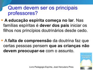 “É que, entre os nossos domésticos, estão
particularmente os laços de existências
passadas, muitos deles reclamando reajuste e
limpeza.
Na equipe dos familiares do dia a dia formam,
comumente, aqueles Espíritos que,
por força de nossos compromissos
do pretérito, nos fiscalizam,
criticam, advertem e experimentam.”
8
Responsabilidade da Família
Livro O Consolador, Emmanuel, Francisco C. Xavier
 