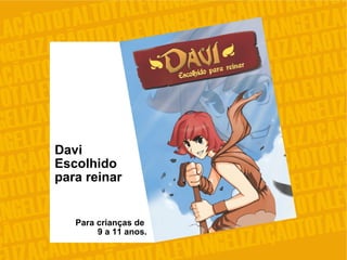 Para crianças de
9 a 11 anos.
Davi
Escolhido
para reinar
 