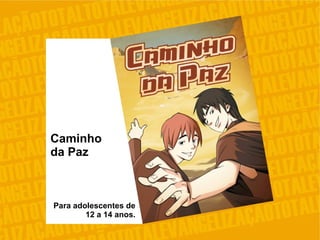 Para adolescentes de
12 a 14 anos.
Caminho
da Paz
 