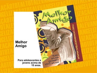 Para adolescentes e
jovens acima de
15 anos.
Melhor
Amigo
 