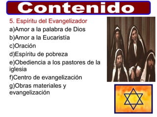 5. Espíritu del Evangelizador
a)Amor a la palabra de Dios
b)Amor a la Eucaristía
c)Oración
d)Espíritu de pobreza
e)Obediencia a los pastores de la
iglesia
f)Centro de evangelización
g)Obras materiales y
evangelización
 