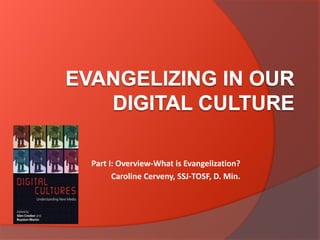 Part I: Overview-What is Evangelization?
Caroline Cerveny, SSJ-TOSF, D. Min.
 