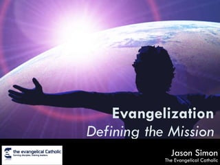 Evangelization Defining the Mission Jason Simon The Evangelical Catholic 