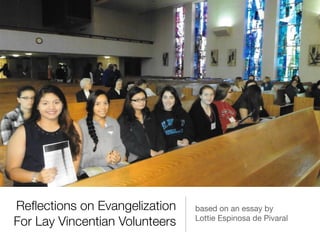 Reﬂections on Evangelization
For Lay Vincentian Volunteers
based on an essay by
Lottie Espinosa de Pivaral
 