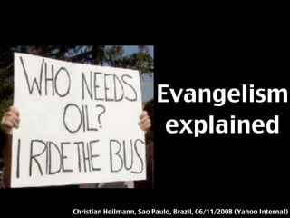 Evangelism
                          explained


Christian Heilmann, Sao Paulo, Brazil, 06/11/2008 (Yahoo Internal)
 