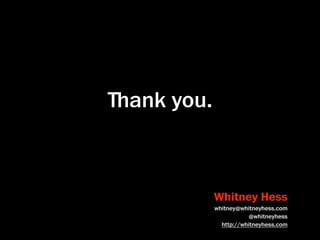 ﬔank you.



            Whitney Hess
            whitney@whitneyhess.com
                       @whitneyhess
            ...