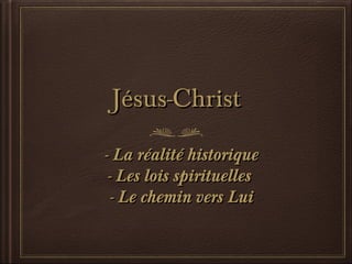 Jésus-Christ
- La réalité historique
- Les lois spirituelles
- Le chemin vers Lui

 