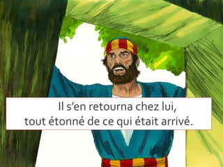 Il s’en retourna chez lui,
tout étonné de ce qui était arrivé.
 