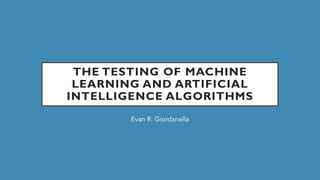 Evan Giordanella: The Testing of Machine Learning and Artificial ...