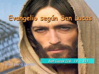 Evangelio según San Lucas Clic para pasar San Lucas (16, 19 - 31) 