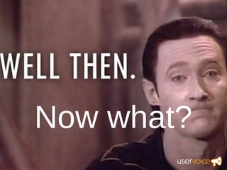 Now what?
 