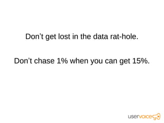 Don’t get lost in the data rat-hole.


Don’t chase 1% when you can get 15%.
 