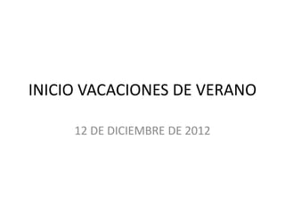 INICIO VACACIONES DE VERANO

     12 DE DICIEMBRE DE 2012
 