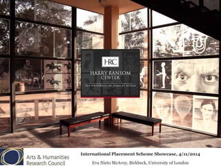 International Placement Scheme Showcase, 4/11/2014 
Eva Nieto McAvoy, Birkbeck, University of London 
 