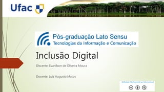 Inclusão Digital
Discente: Evanilson de Oliveira Moura
Docente: Luiz Augusto Matos
 