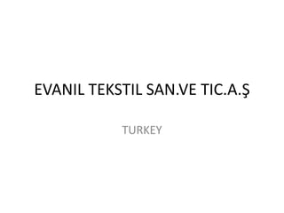 EVANIL TEKSTIL SAN.VE TIC.A.Ş
TURKEY
 