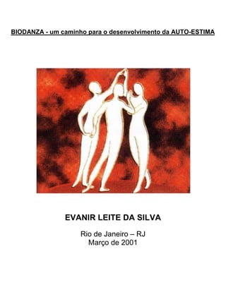 EVANIR LEITE DA SILVA
Rio de Janeiro – RJ
Março de 2001
BIODANZA - um caminho para o desenvolvimento da AUTO-ESTIMA
 