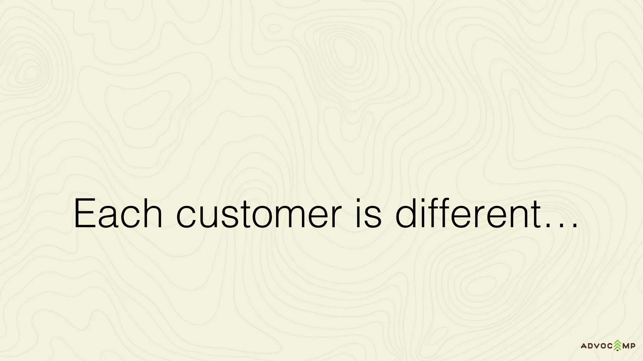 Each customer is different…
 