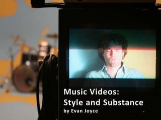 Music Videos:  Style and Substance by Evan Joyce 