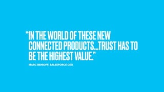 “INTHEWORLDOFTHESENEW
CONNECTEDPRODUCTS...TRUSTHASTO
BETHEHIGHESTVALUE.”MARC BENIOFF, SALESFORCE CEO