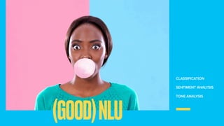 CLASSIFICATION
SENTIMENT ANALYSIS
TONE ANALYSIS
(GOOD)NLU