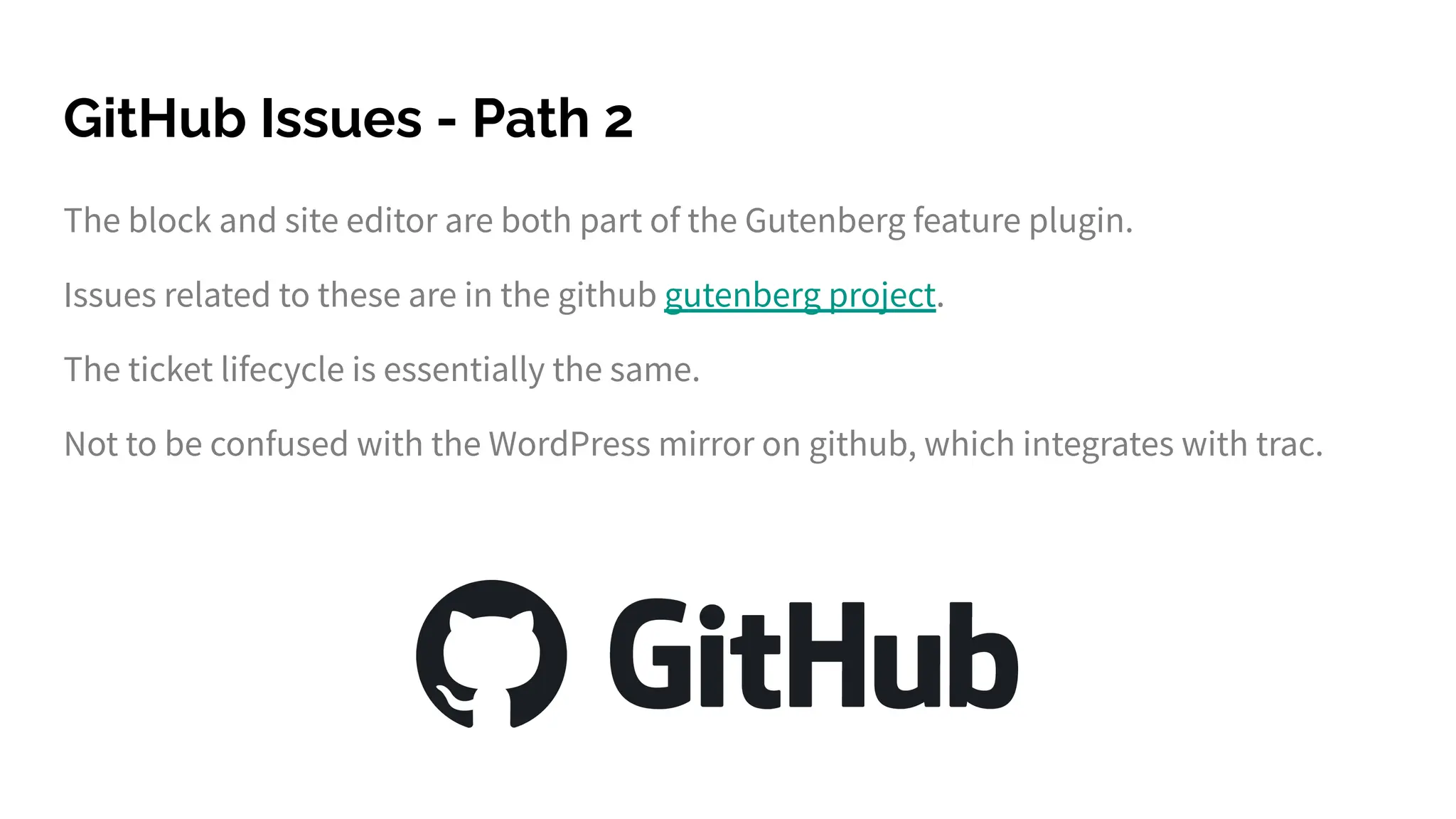 GitHub Issues - Path 2
The block and site editor are both part of the Gutenberg feature plugin.
Issues related to these are in the github gutenberg project.
The ticket lifecycle is essentially the same.
Not to be confused with the WordPress mirror on github, which integrates with trac.
 