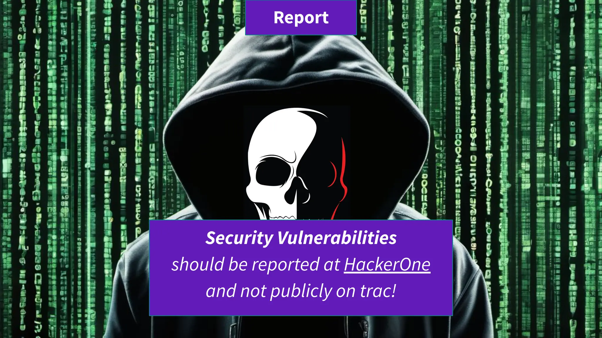 Security Vulnerabilities
should be reported at HackerOne
and not publicly on trac!
Report
 