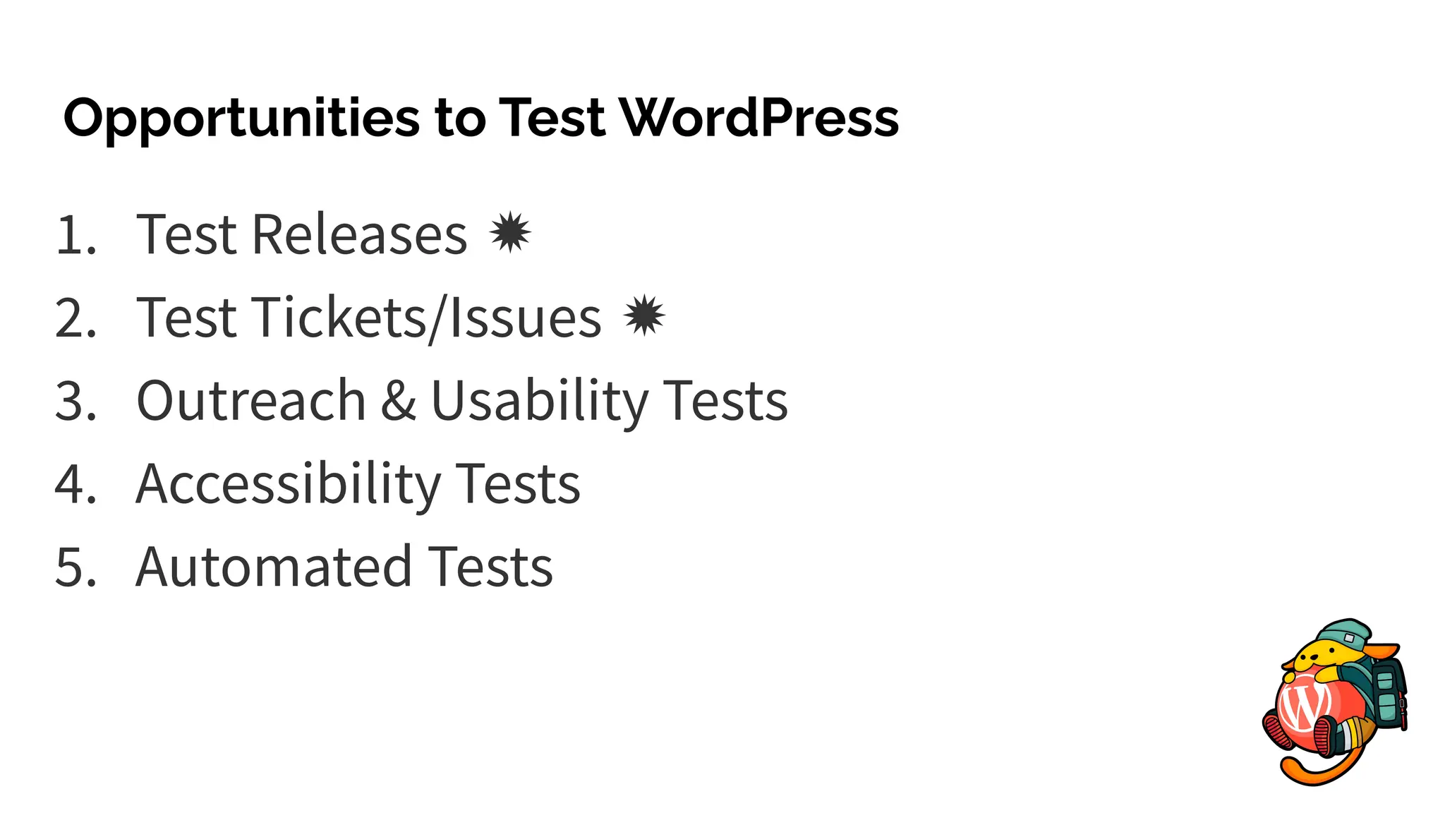 Opportunities to Test WordPress
1. Test Releases ✹
2. Test Tickets/Issues ✹
3. Outreach & Usability Tests
4. Accessibility Tests
5. Automated Tests
 