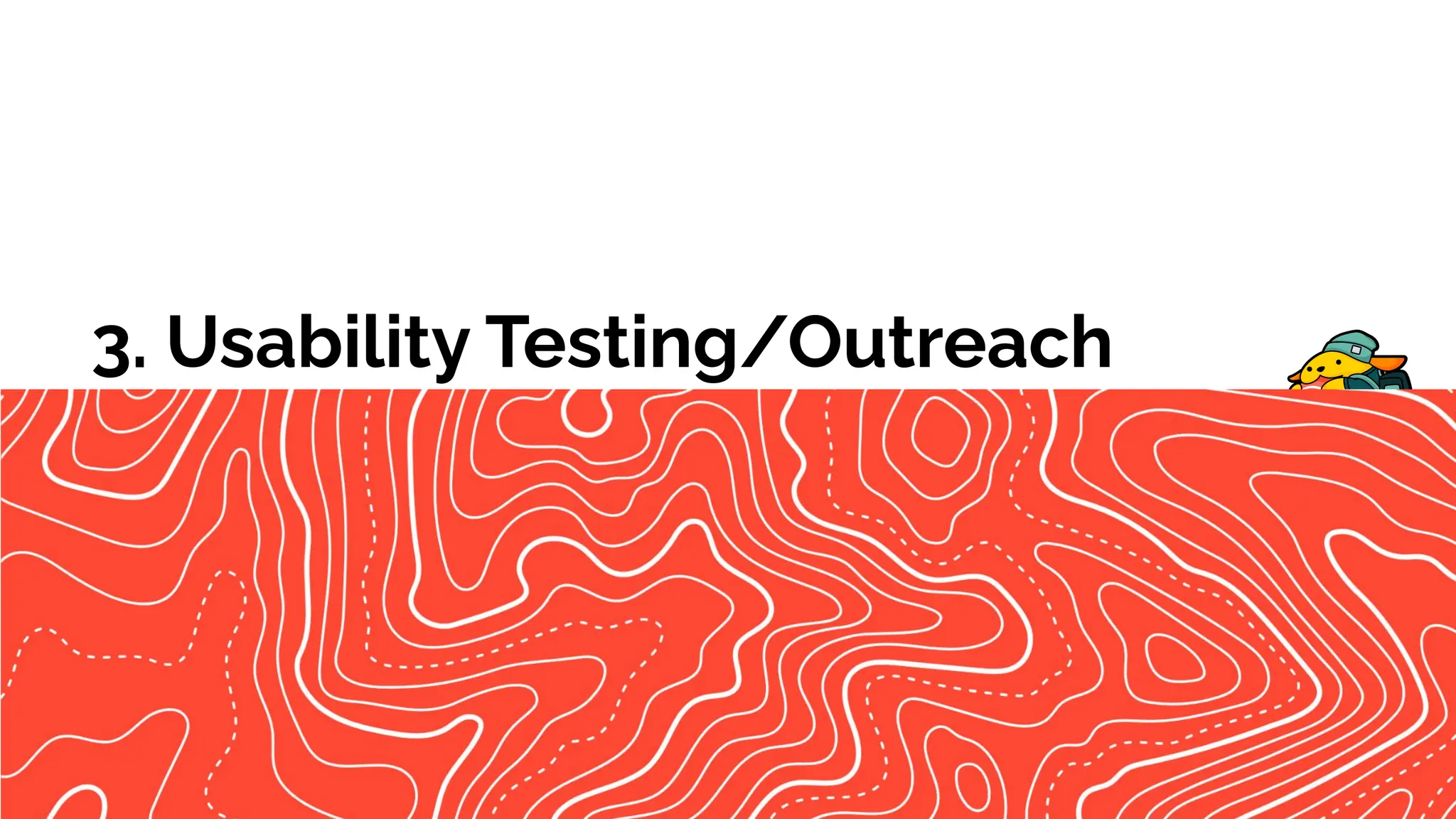 3. Usability Testing/Outreach
 