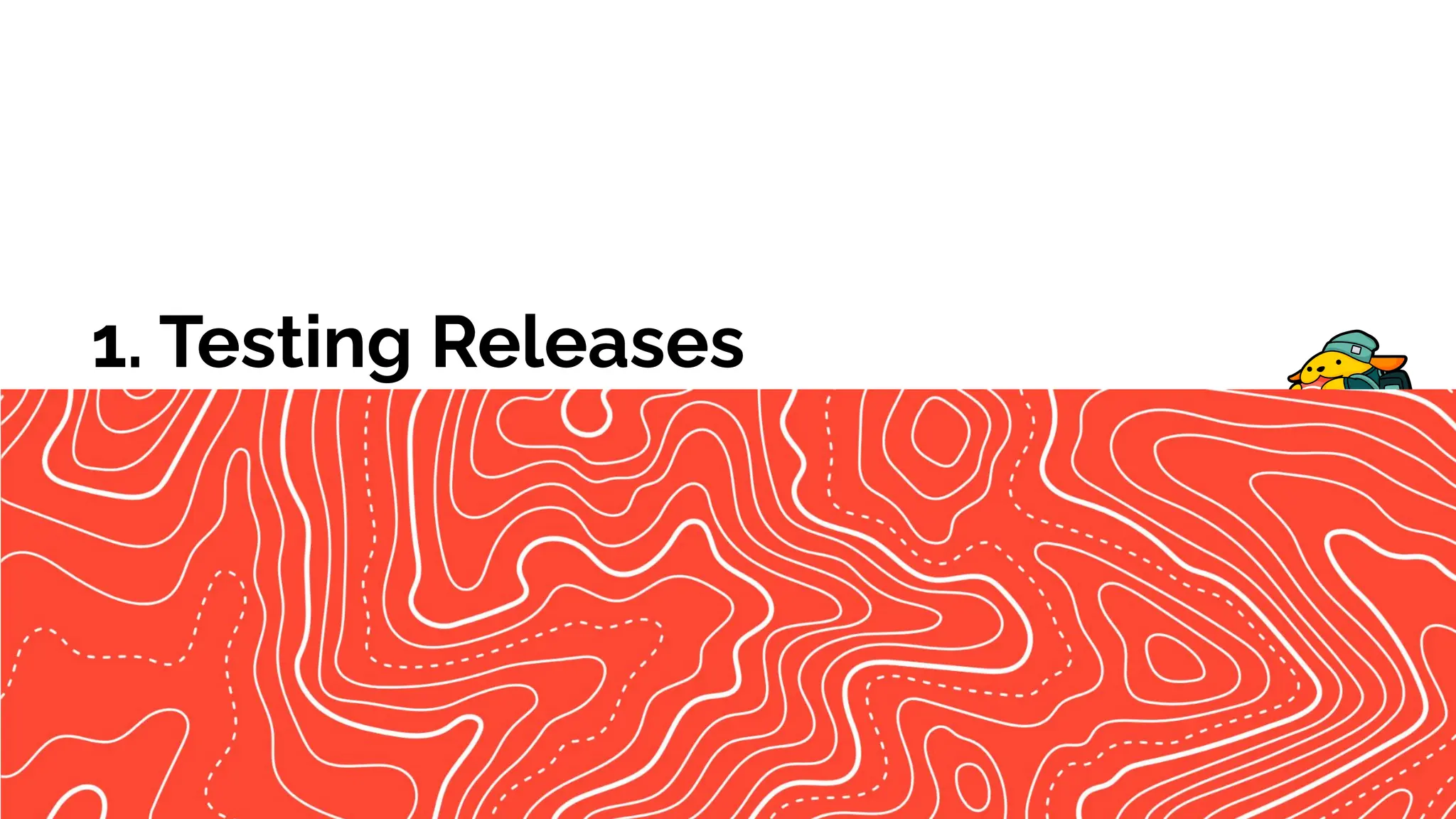 1. Testing Releases
 