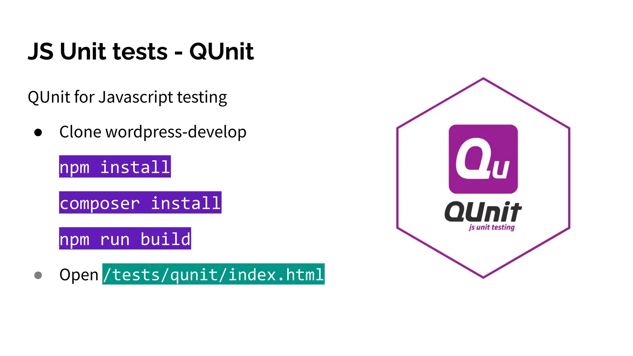 JS Unit tests - QUnit
QUnit for Javascript testing
● Clone wordpress-develop
npm install
composer install
npm run build
● Open /tests/qunit/index.html
 