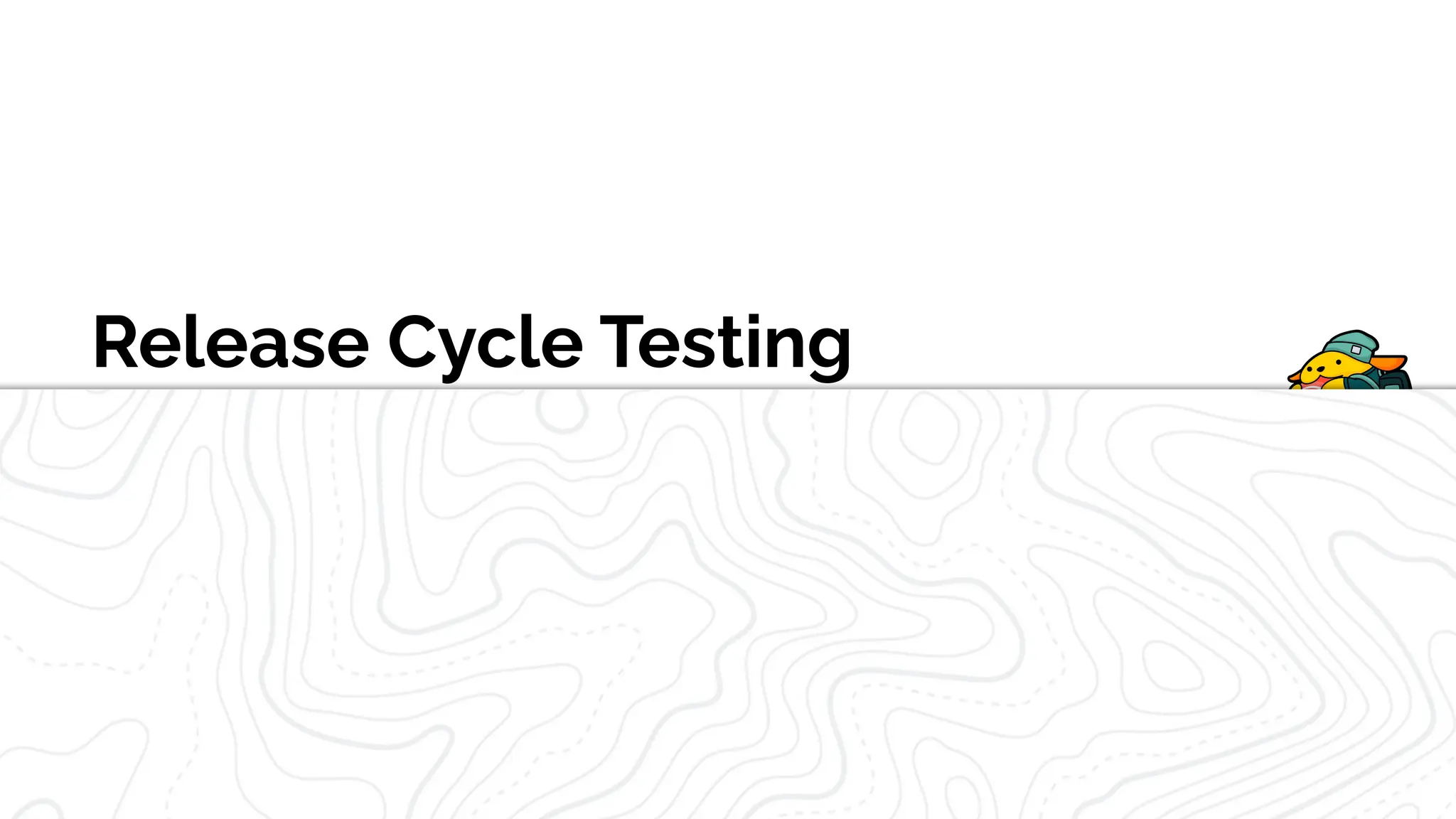 Release Cycle Testing
 