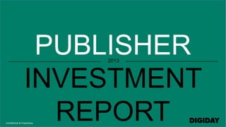 Sources: Preliminary Data, 2013 Publisher Investment Report
PUBLISHER
INVESTMENT
REPORT
2013
Confidential & Proprietary
 