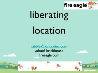 liberating location [email_address] yahoo! brickhouse fireeagle.com 