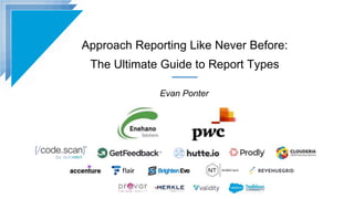 Approach Reporting Like Never Before:
The Ultimate Guide to Report Types
Evan Ponter
 