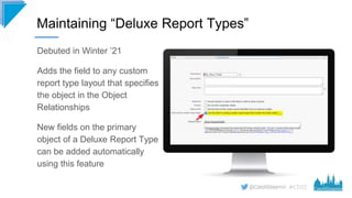 #CD22
Debuted in Winter ’21
Adds the field to any custom
report type layout that specifies
the object in the Object
Relati...