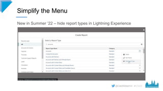 #CD22
New in Summer ’22 – hide report types in Lightning Experience
Simplify the Menu
 