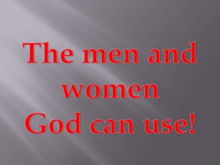The men and women God can use! 
