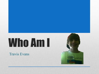 Who Am I
Travis Evans
 