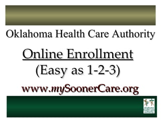 Online Enrollment (Easy as 1-2-3) www. my SoonerCare.org Oklahoma Health Care Authority 