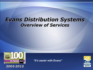 Evans Distribution Systems
       Overview of Services




            “It’s easier with Evans”

2003-2012
 
