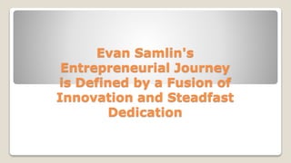 Evan Samlin's
Entrepreneurial Journey
is Defined by a Fusion of
Innovation and Steadfast
Dedication
 