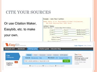CITE YOUR SOURCES

Or use Citation Maker,
Easybib, etc. to make
your own.
 