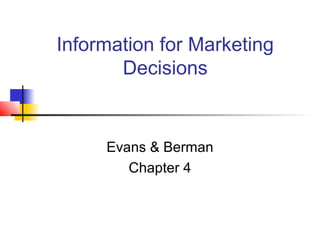Information for Marketing
Decisions
Evans & Berman
Chapter 4
 